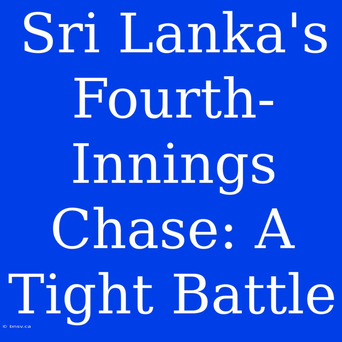 Sri Lanka's  Fourth-Innings Chase: A  Tight Battle