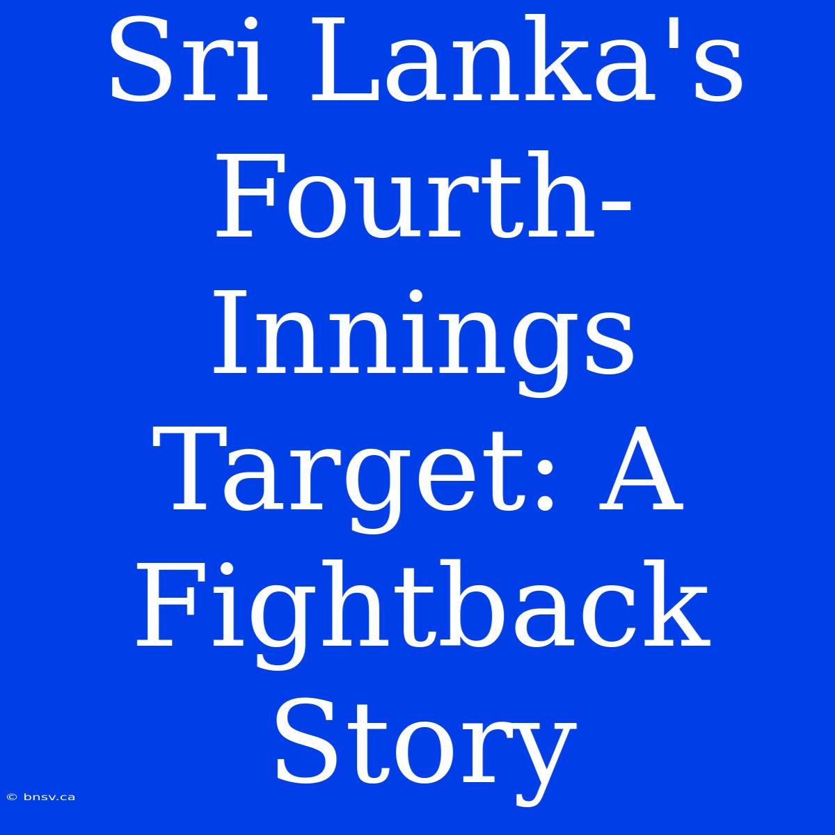 Sri Lanka's Fourth-Innings Target: A Fightback Story