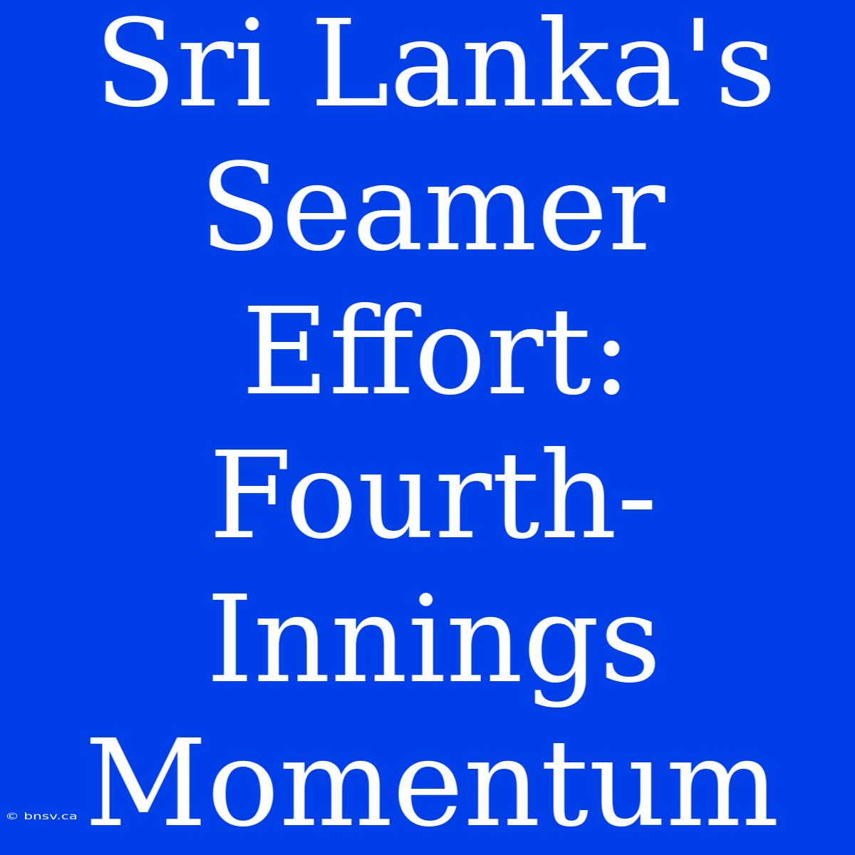 Sri Lanka's Seamer Effort:  Fourth-Innings Momentum