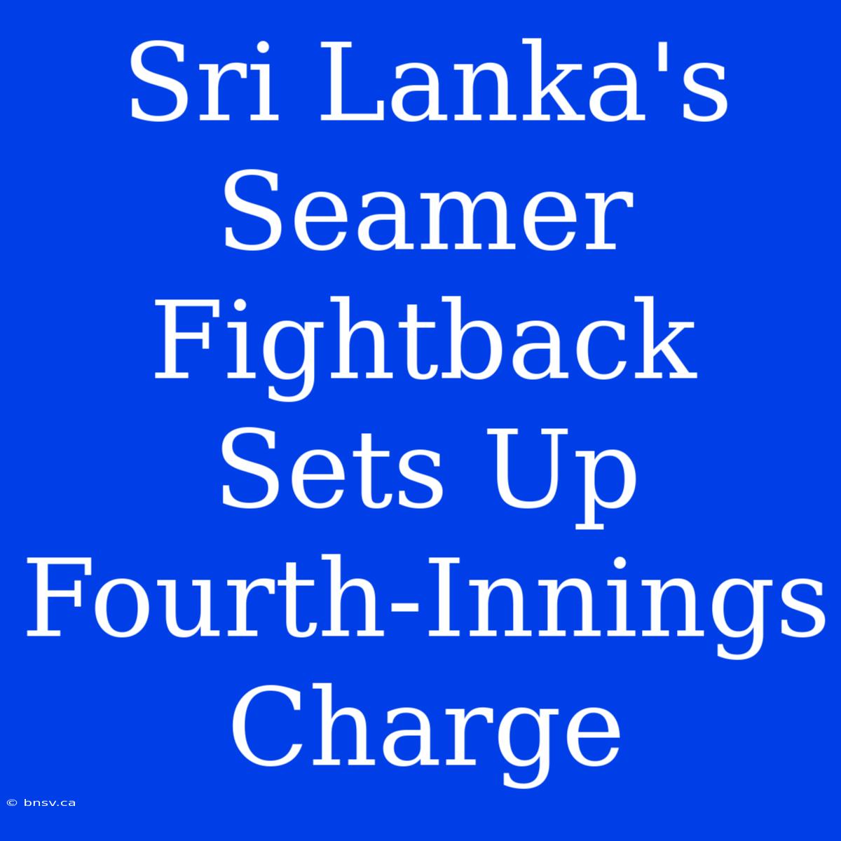 Sri Lanka's Seamer Fightback Sets Up Fourth-Innings Charge