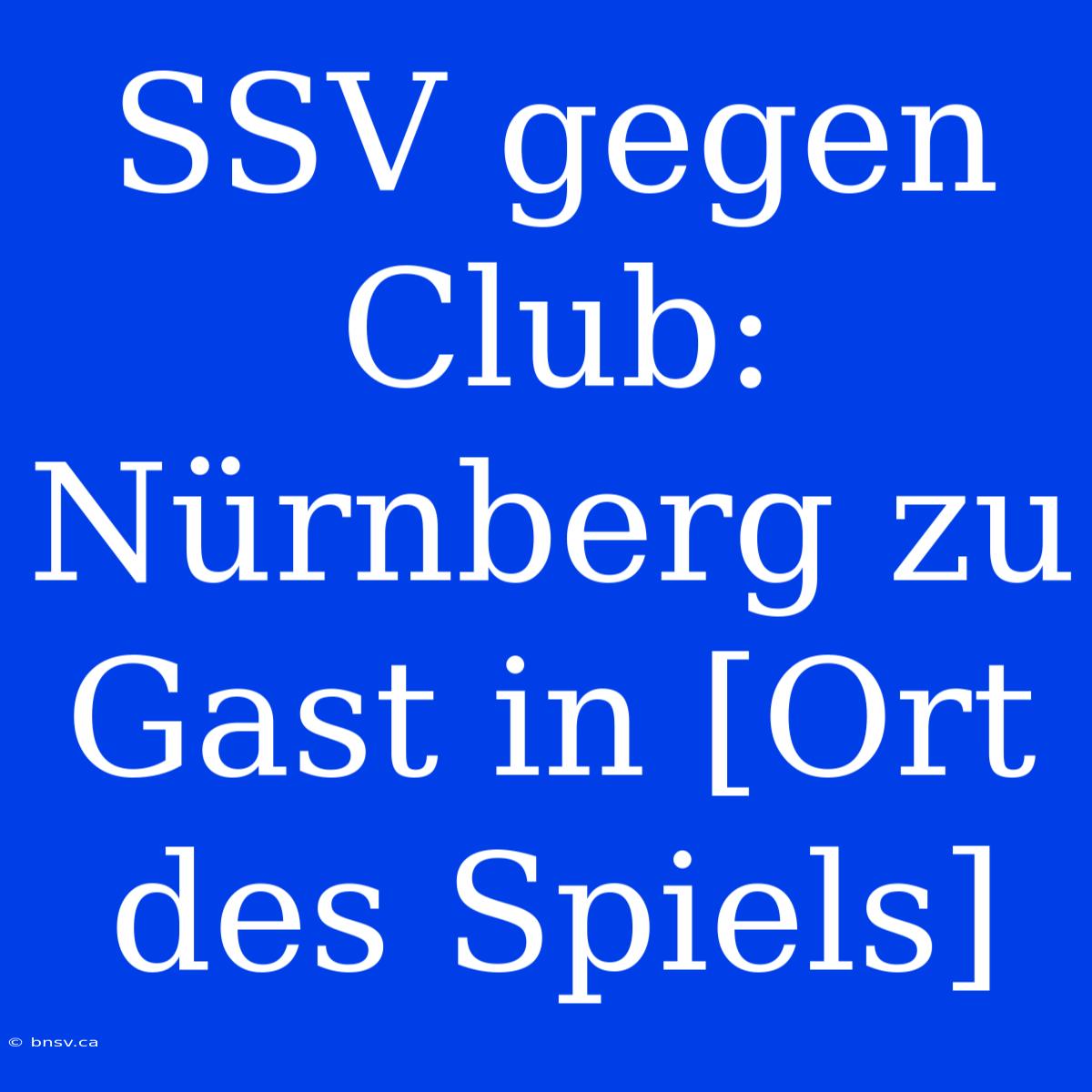 SSV Gegen Club: Nürnberg Zu Gast In [Ort Des Spiels]