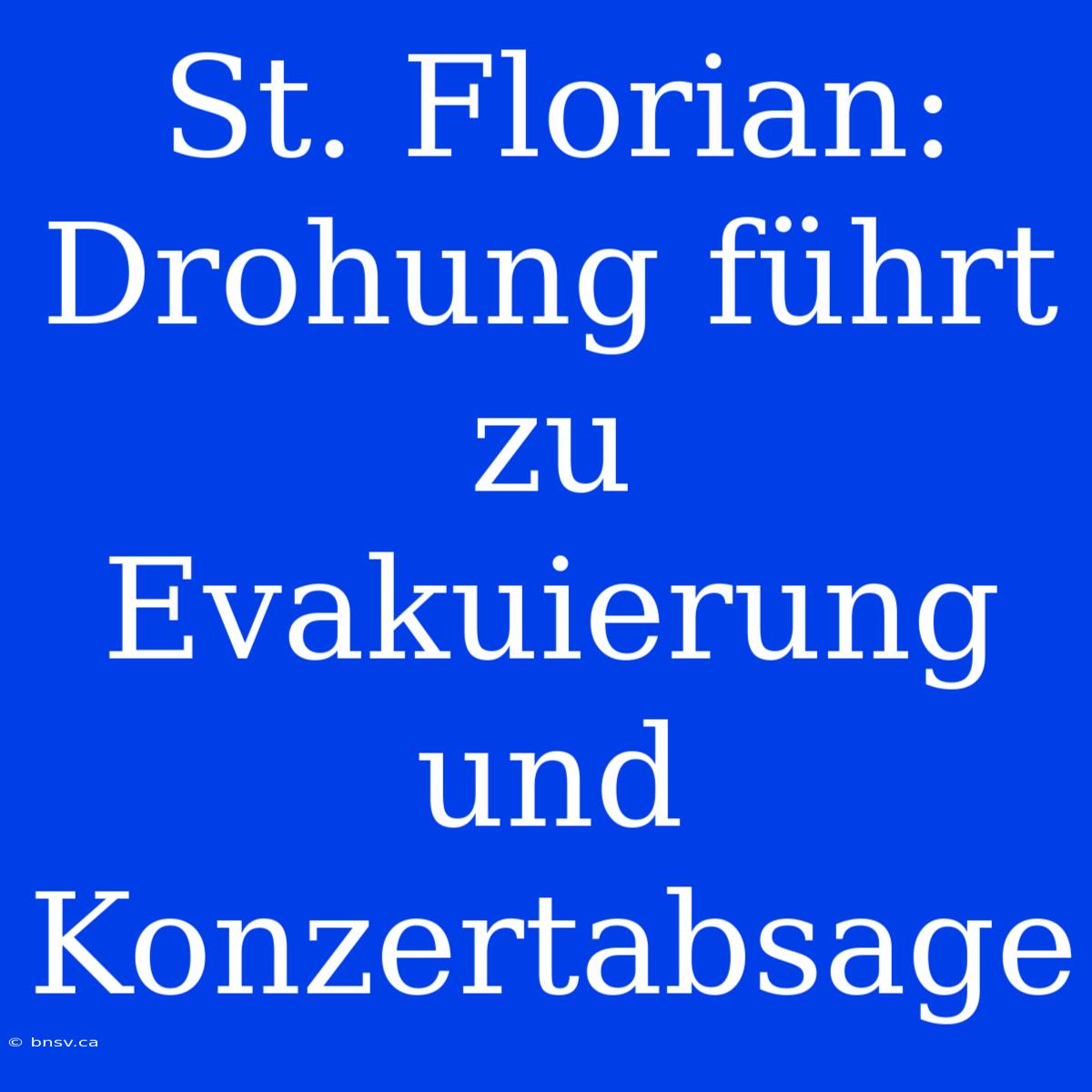 St. Florian: Drohung Führt Zu Evakuierung Und Konzertabsage