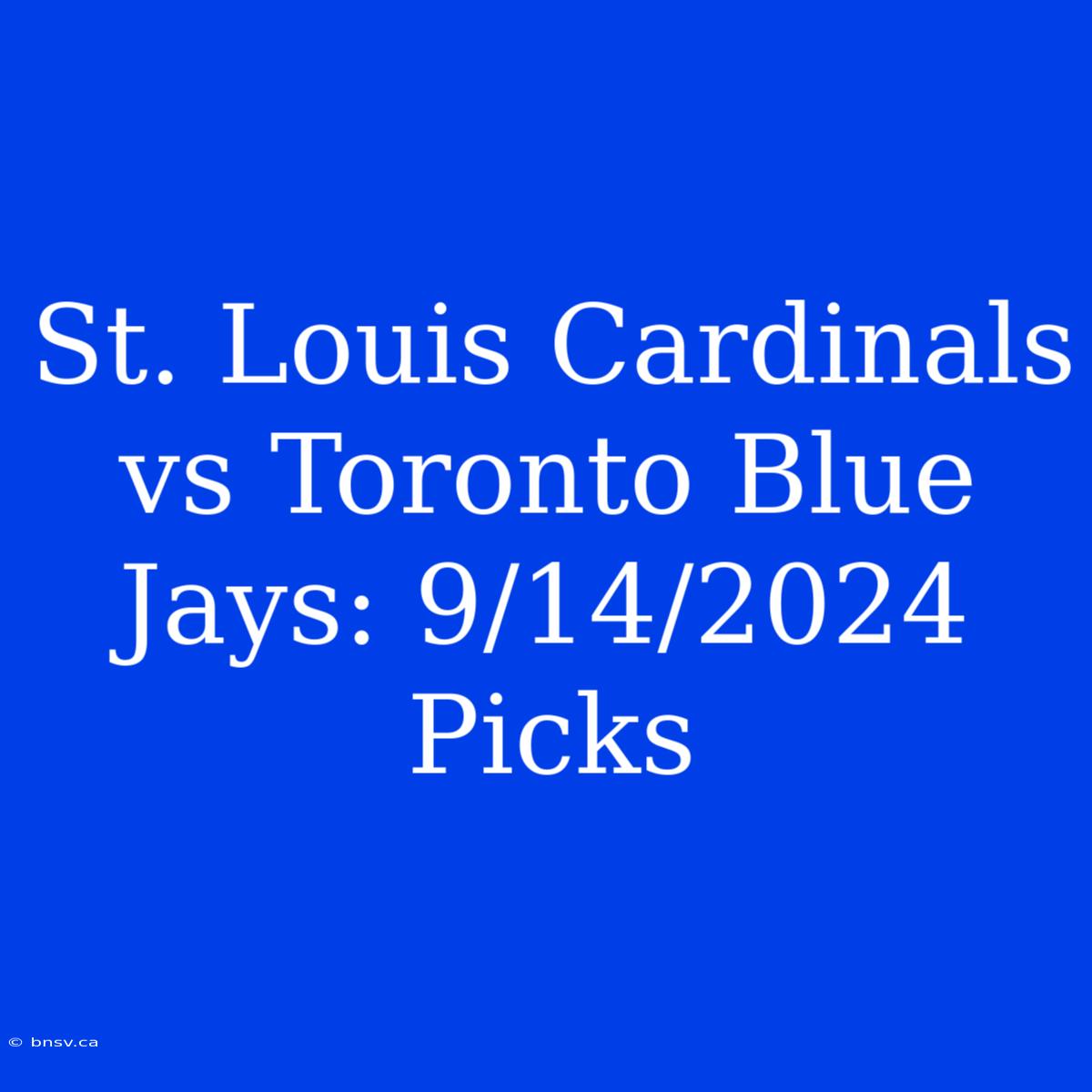 St. Louis Cardinals Vs Toronto Blue Jays: 9/14/2024 Picks