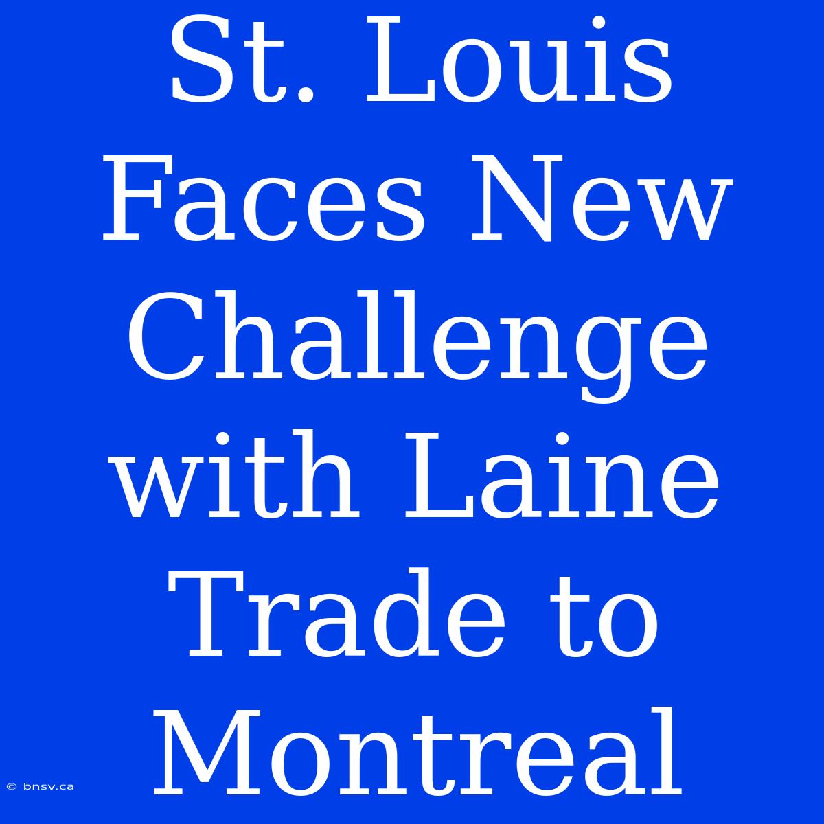 St. Louis Faces New Challenge With Laine Trade To Montreal