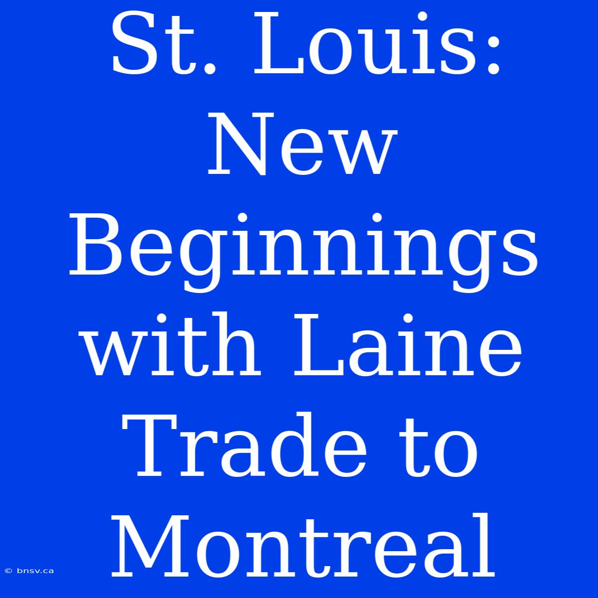 St. Louis: New Beginnings With Laine Trade To Montreal