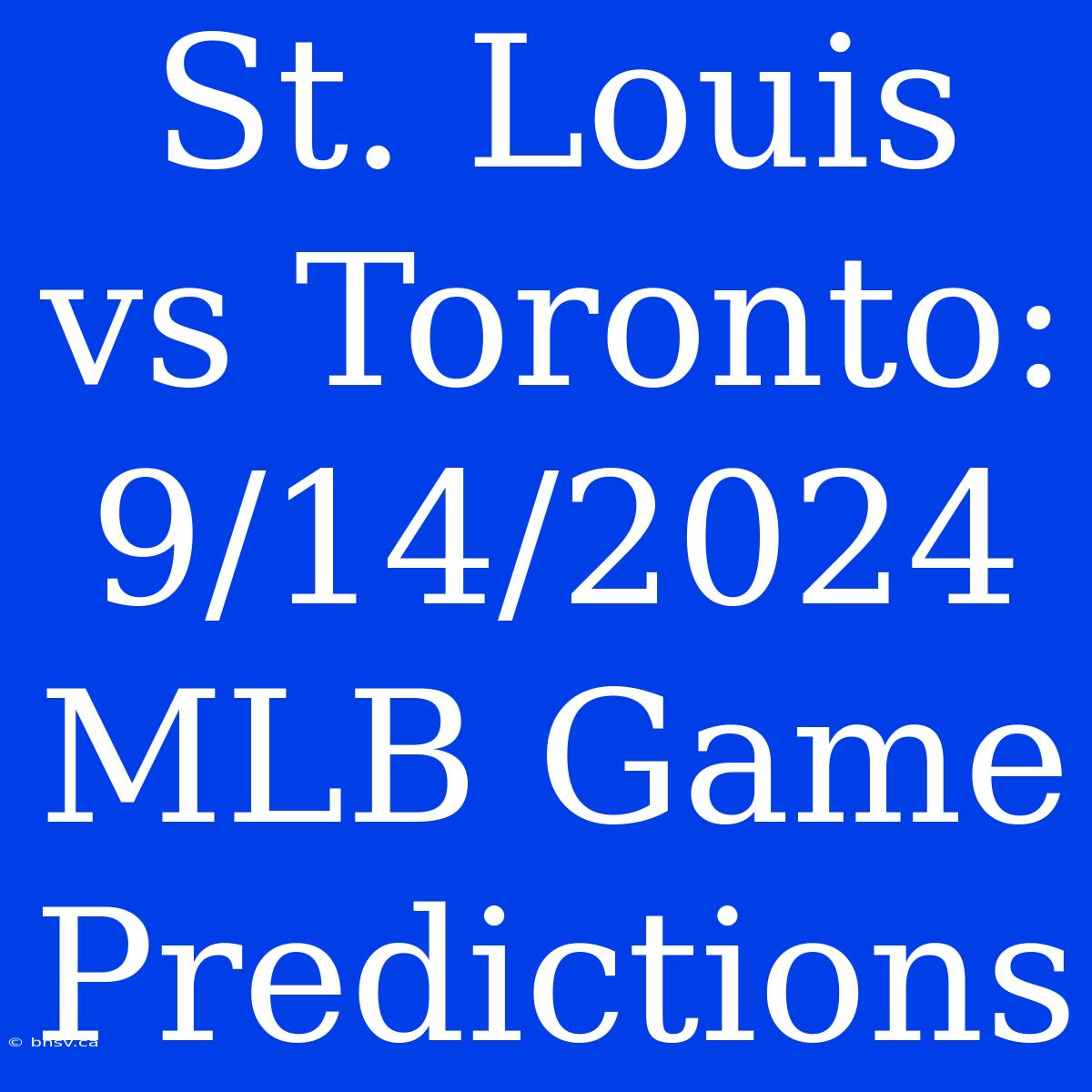 St. Louis Vs Toronto: 9/14/2024 MLB Game Predictions