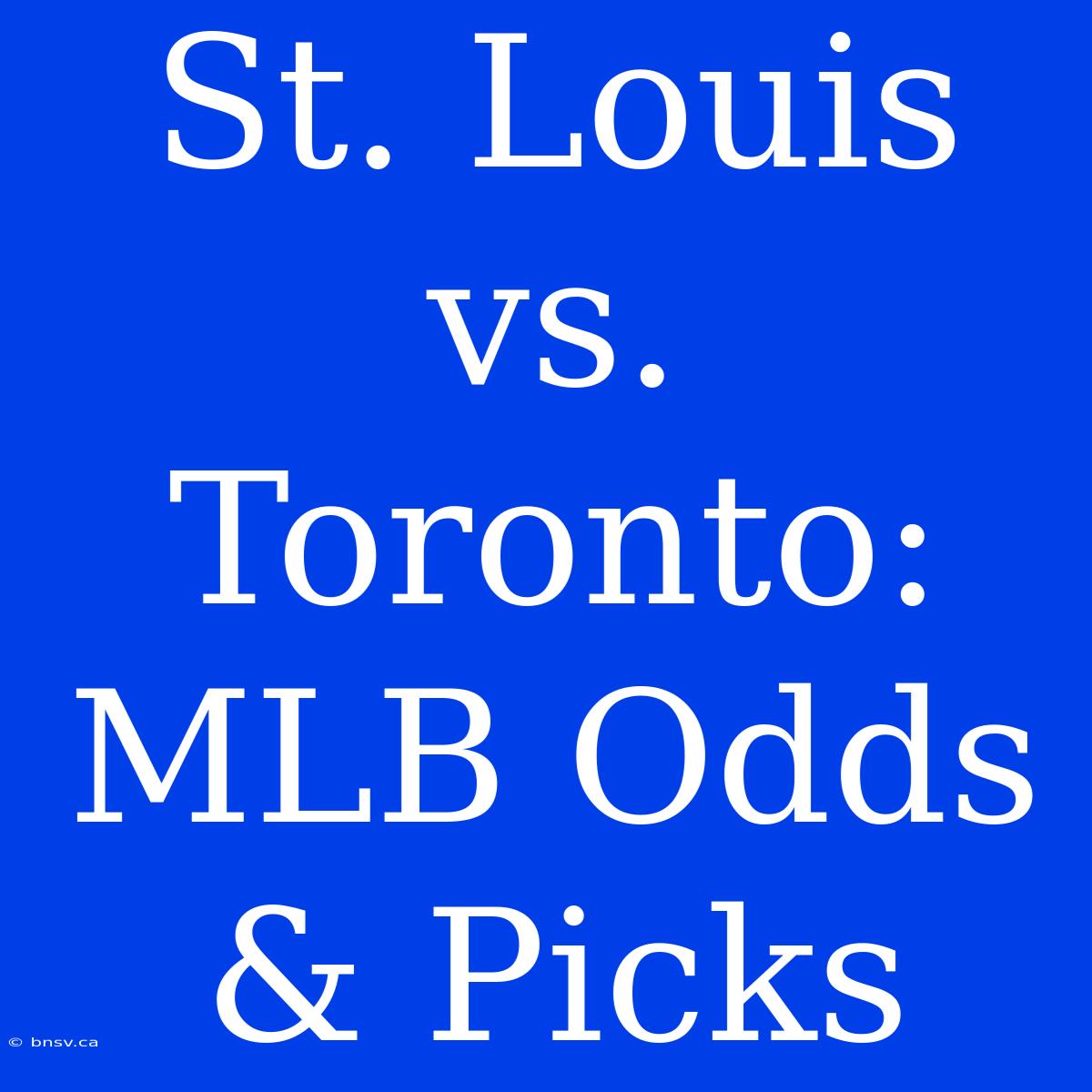 St. Louis Vs. Toronto: MLB Odds & Picks