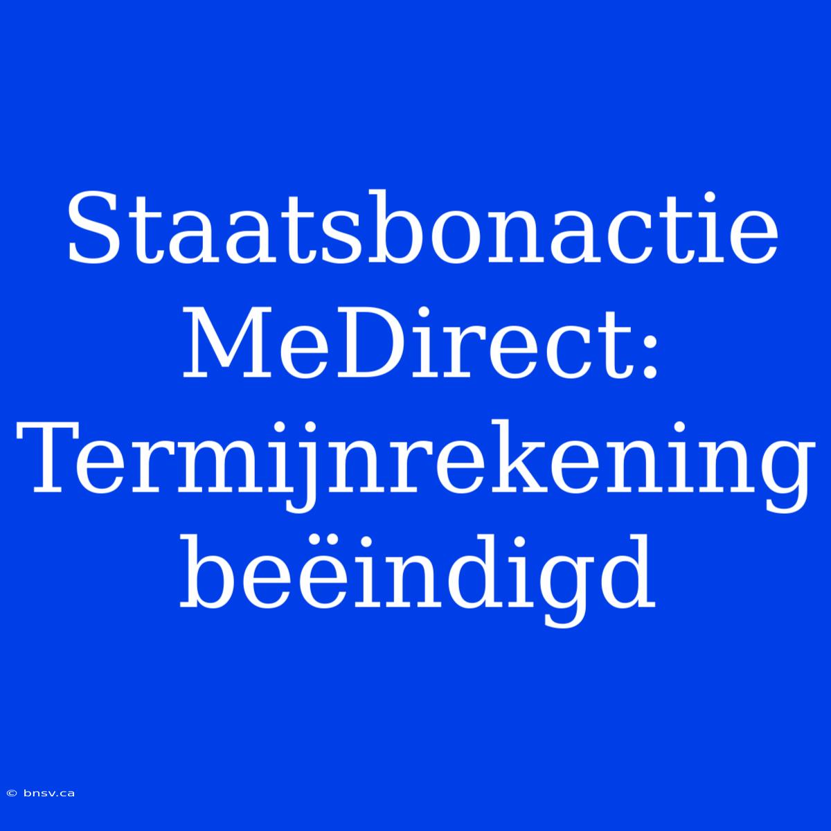 Staatsbonactie MeDirect: Termijnrekening Beëindigd