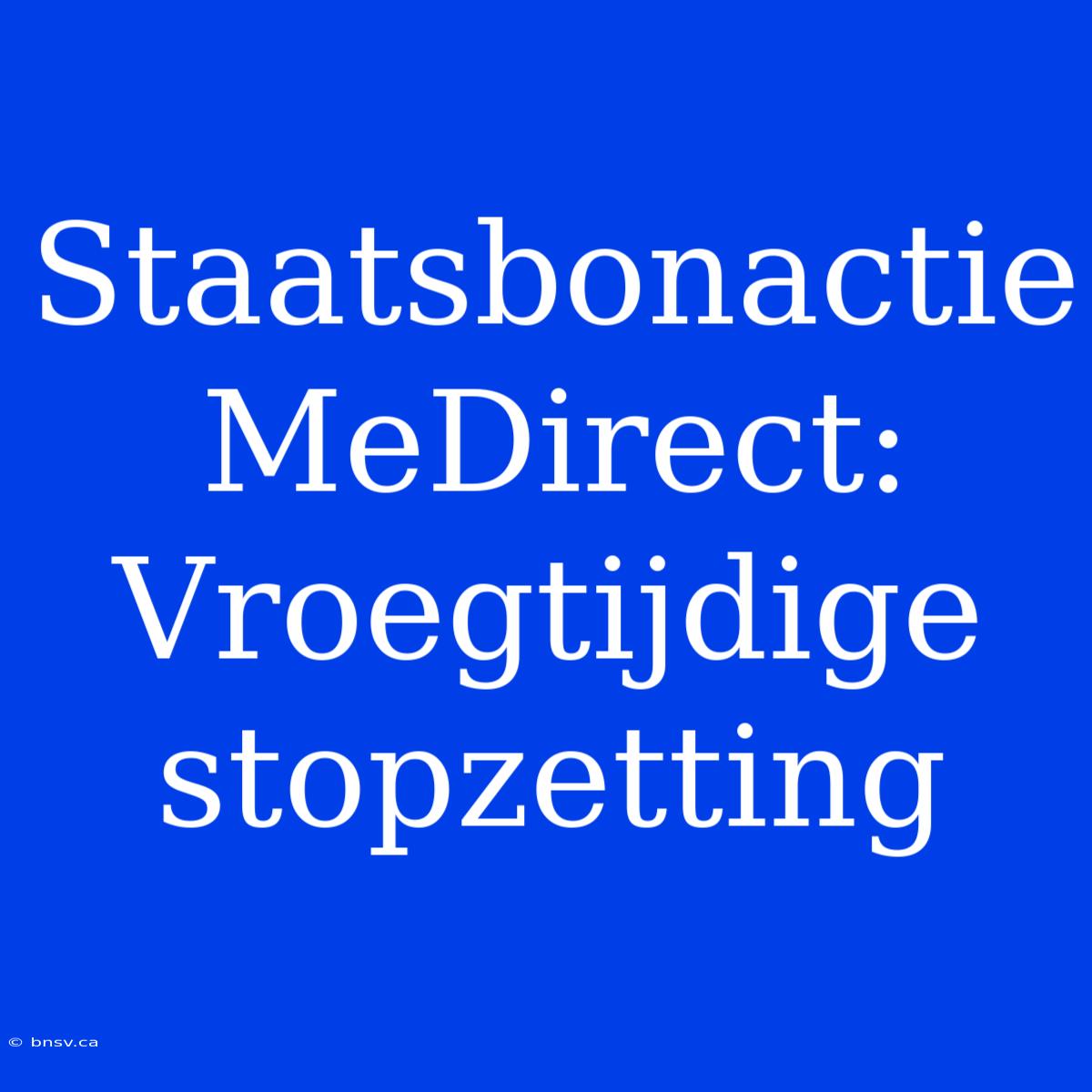 Staatsbonactie MeDirect: Vroegtijdige Stopzetting