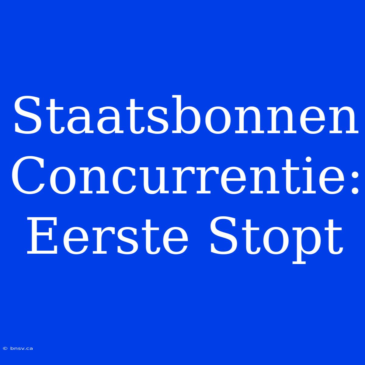 Staatsbonnen Concurrentie: Eerste Stopt