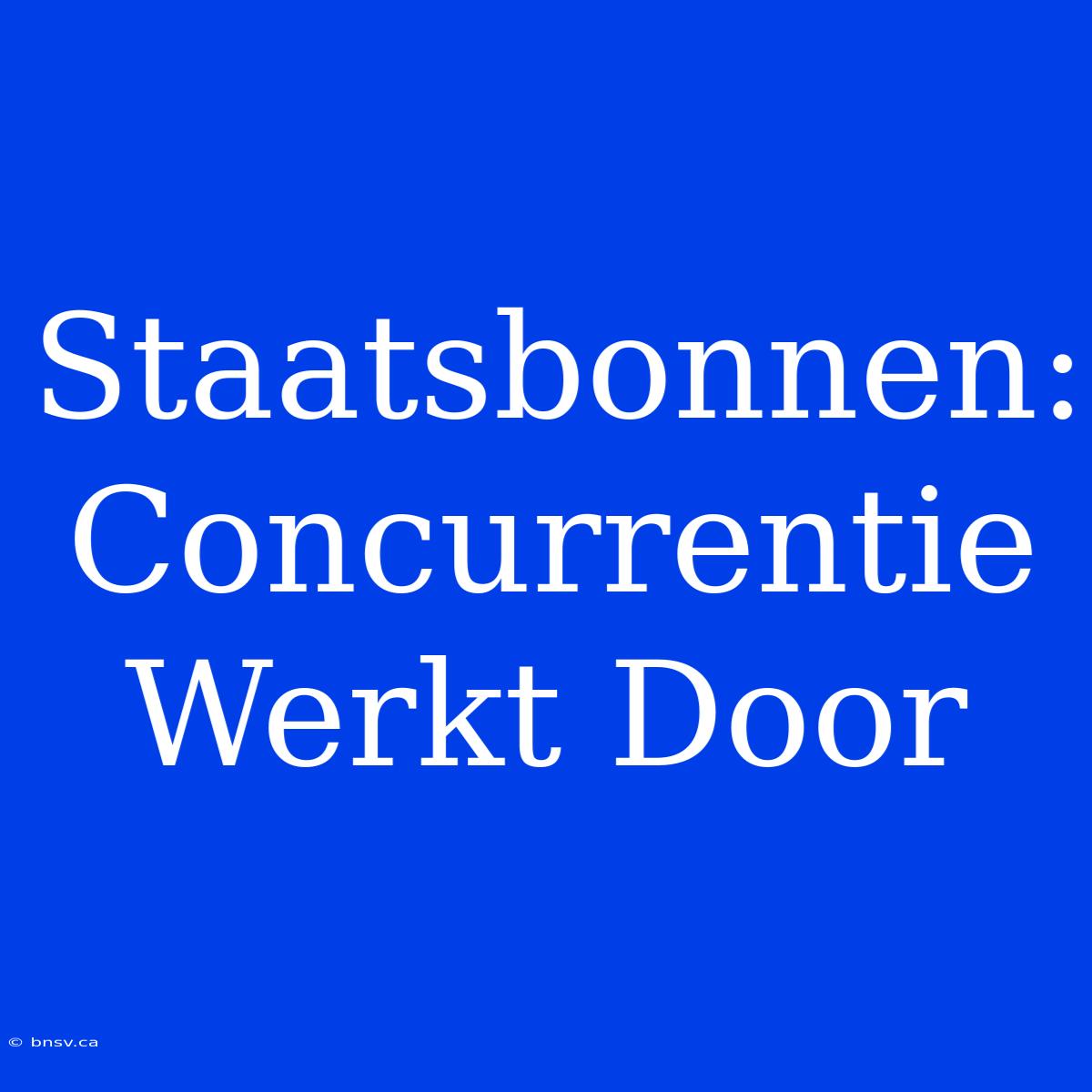 Staatsbonnen: Concurrentie Werkt Door