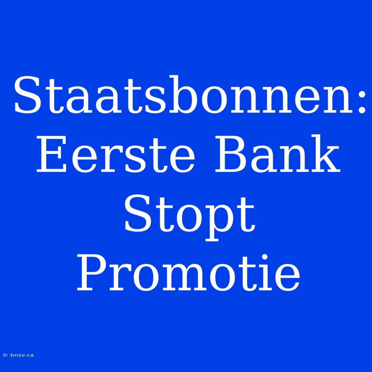 Staatsbonnen: Eerste Bank Stopt Promotie