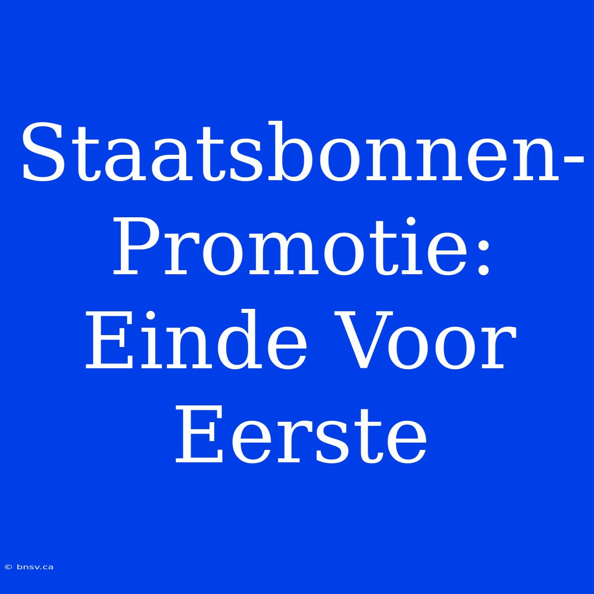 Staatsbonnen-Promotie: Einde Voor Eerste