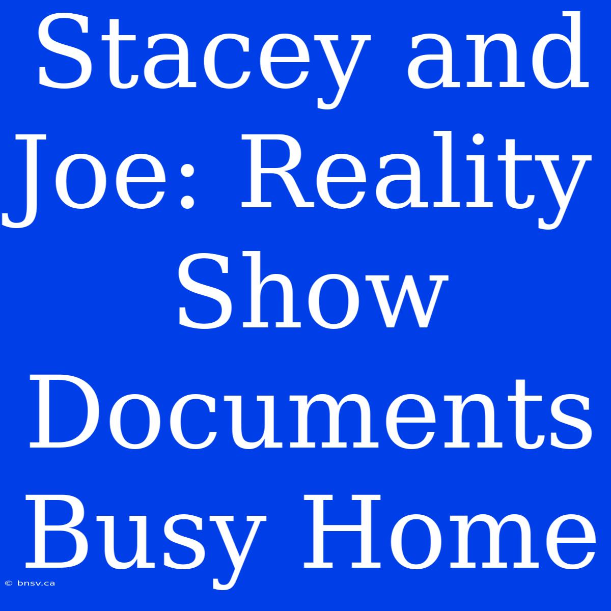 Stacey And Joe: Reality Show Documents Busy Home