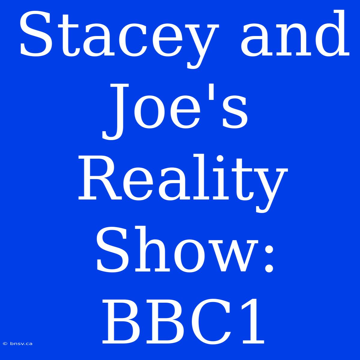 Stacey And Joe's Reality Show: BBC1