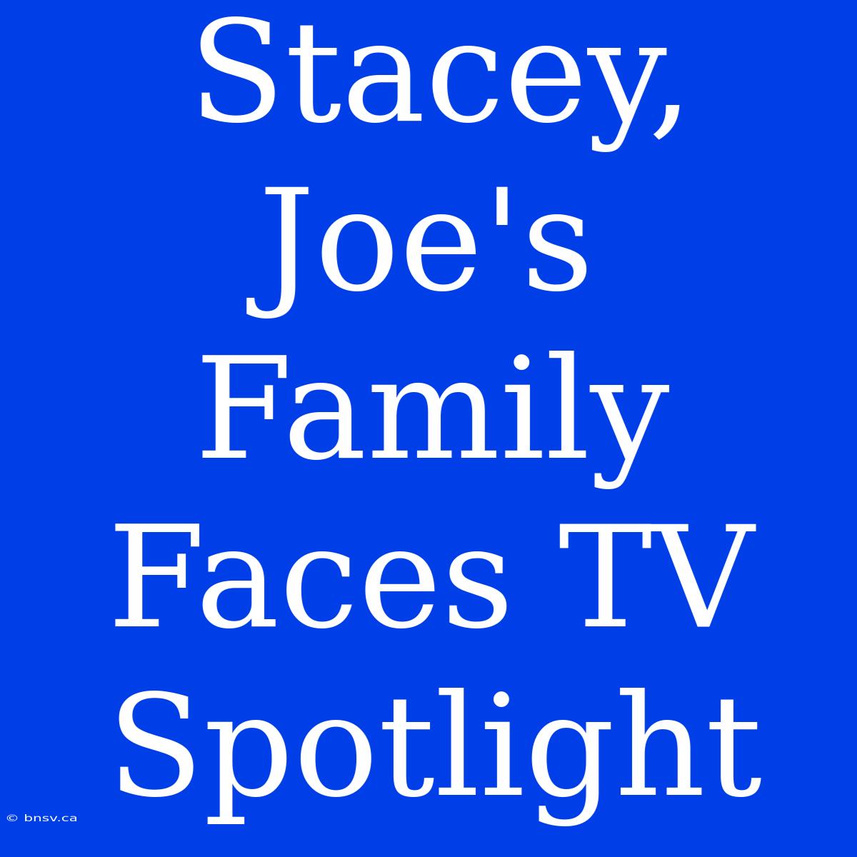 Stacey, Joe's Family Faces TV Spotlight