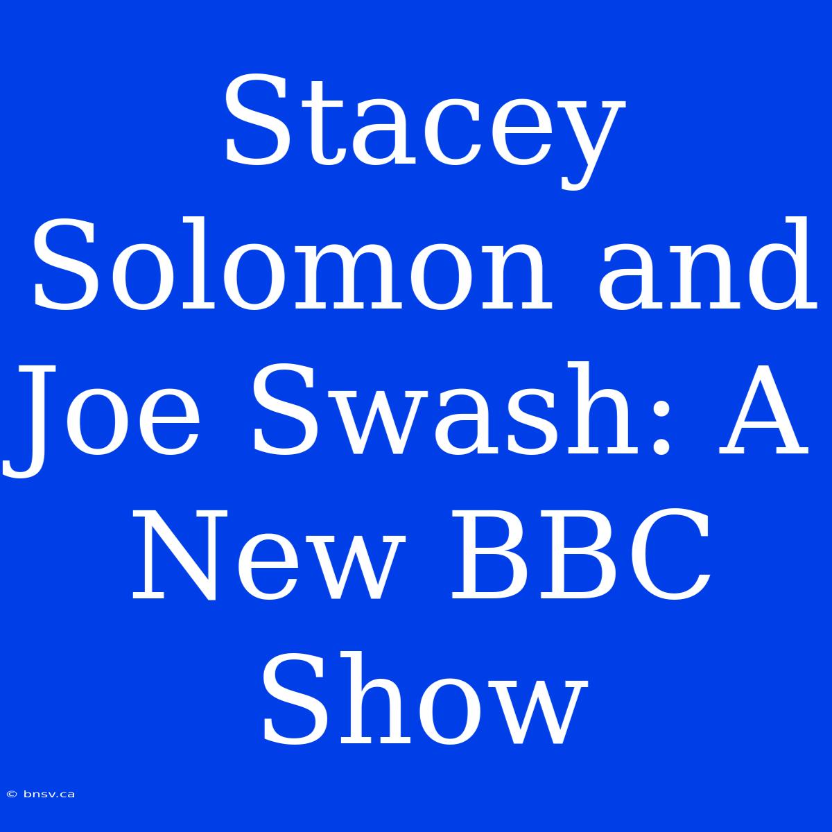 Stacey Solomon And Joe Swash: A New BBC Show