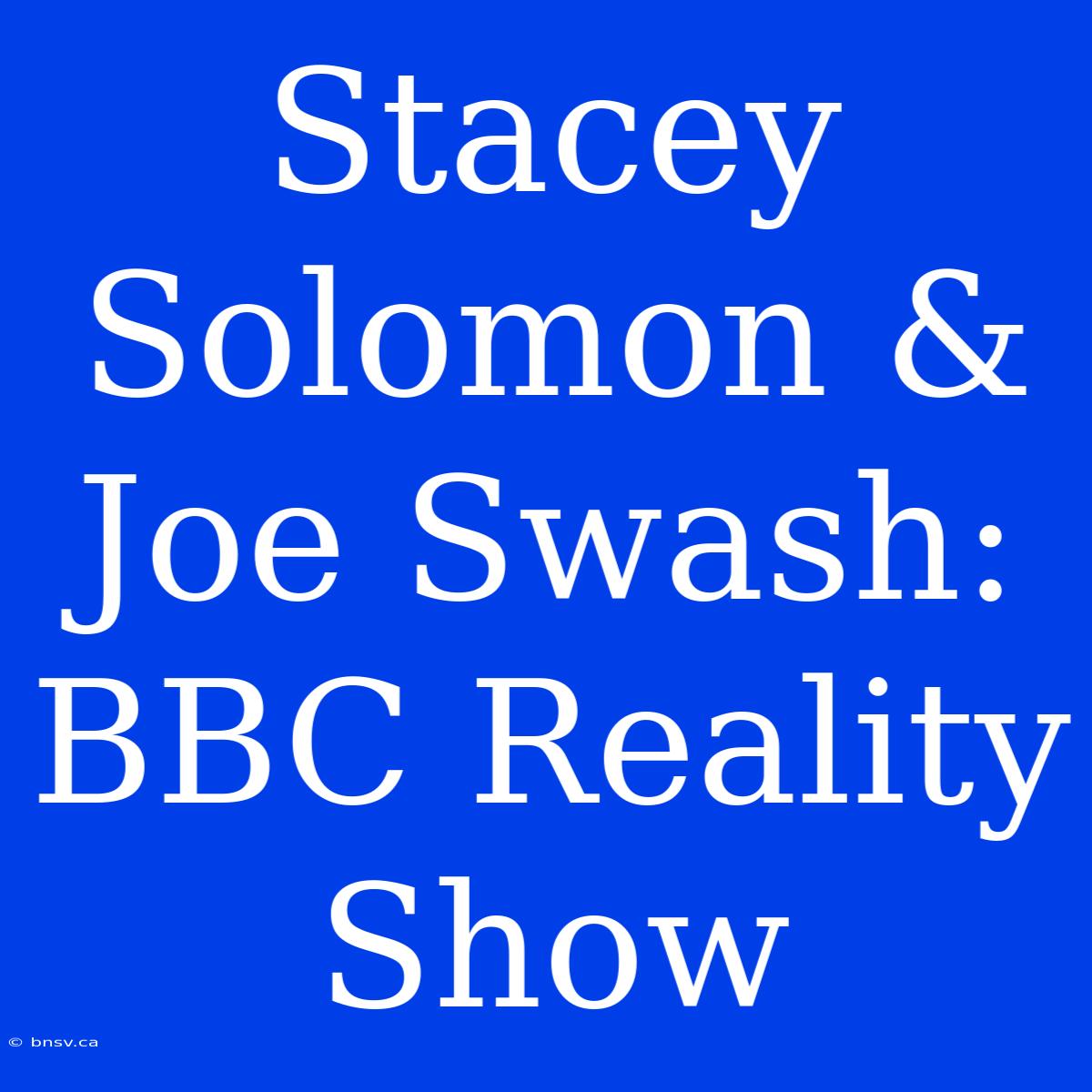 Stacey Solomon & Joe Swash: BBC Reality Show