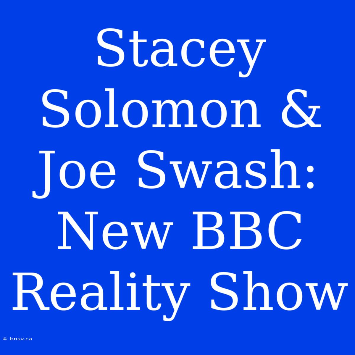 Stacey Solomon & Joe Swash: New BBC Reality Show