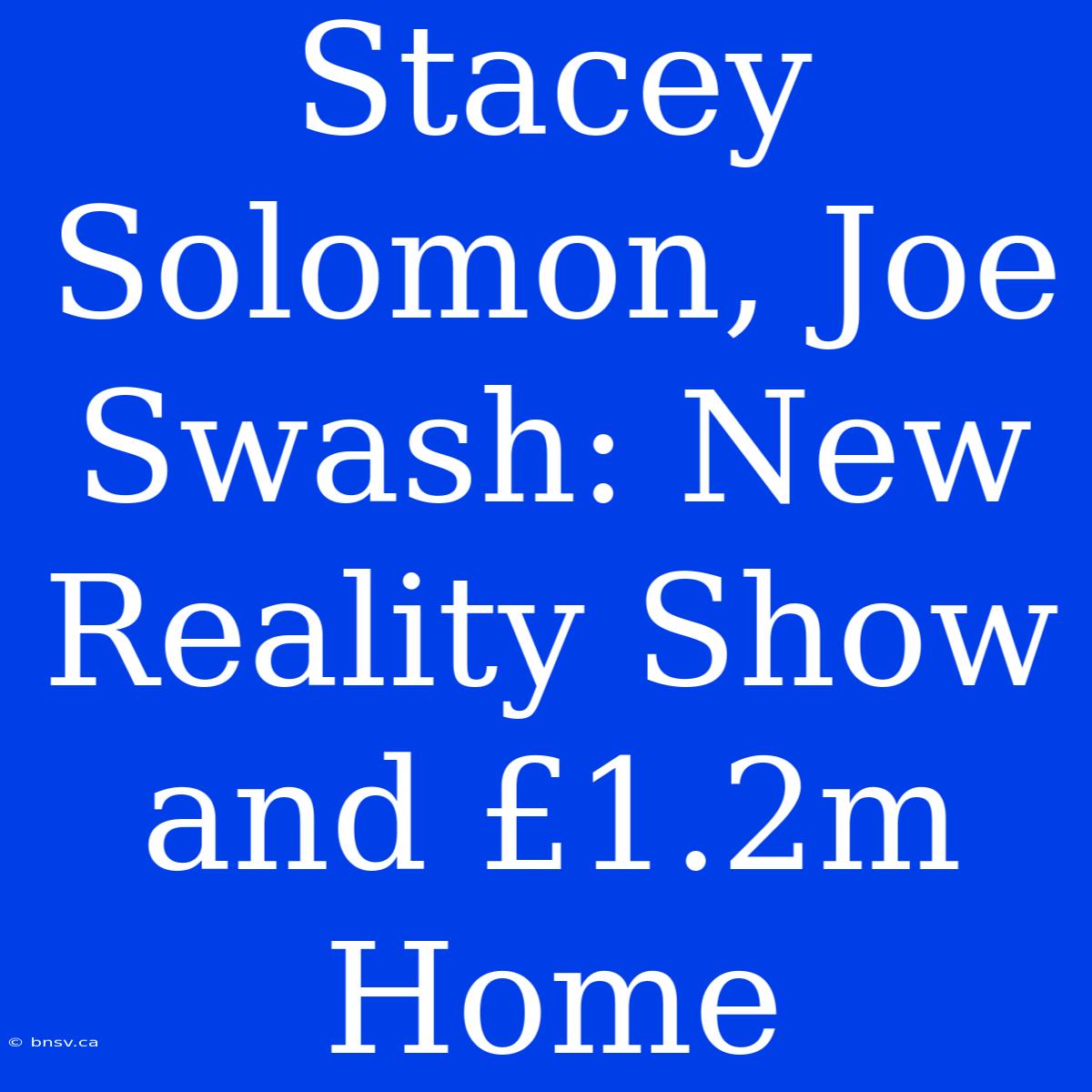 Stacey Solomon, Joe Swash: New Reality Show And £1.2m Home