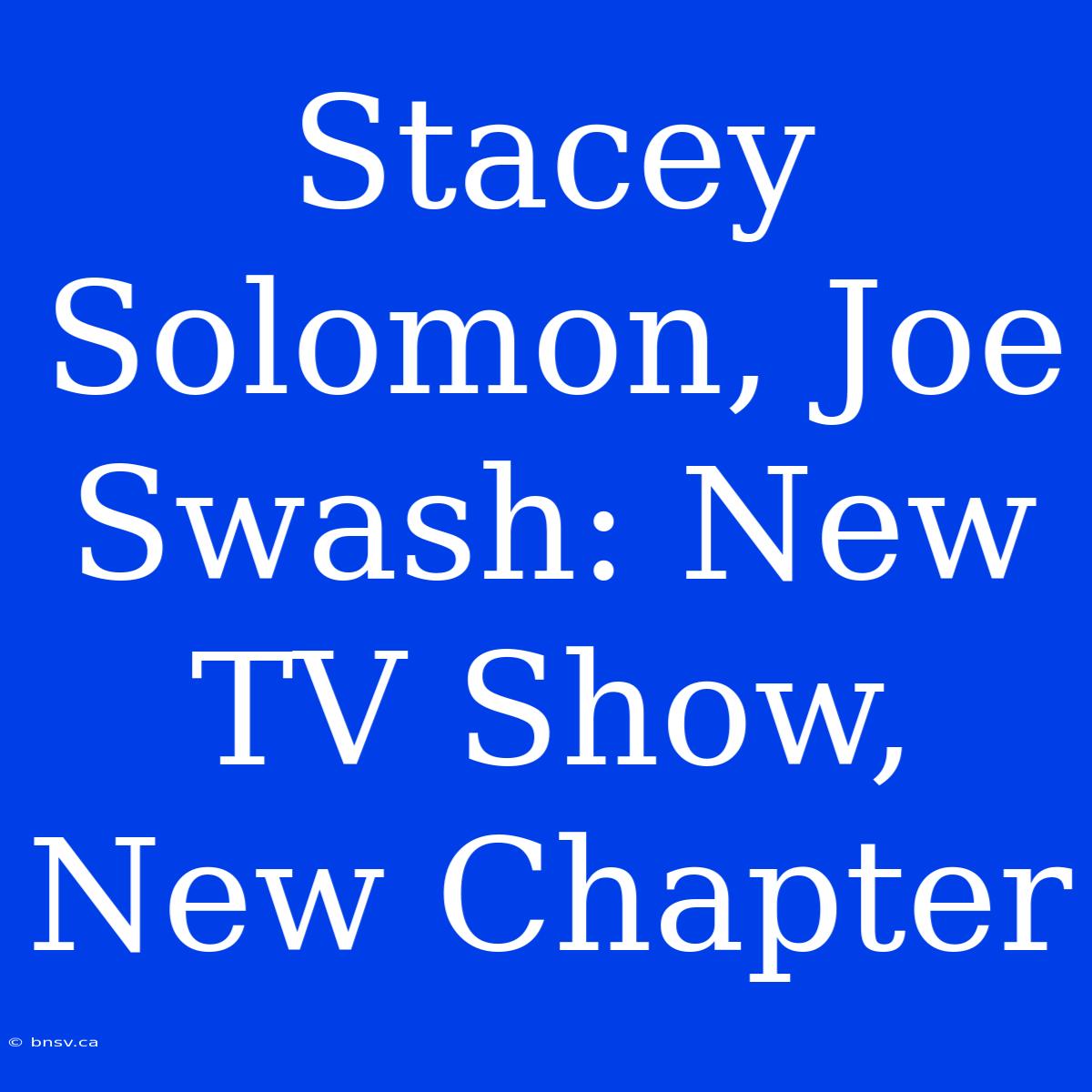 Stacey Solomon, Joe Swash: New TV Show, New Chapter