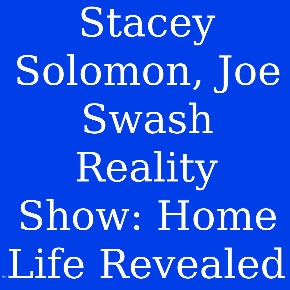 Stacey Solomon, Joe Swash Reality Show: Home Life Revealed