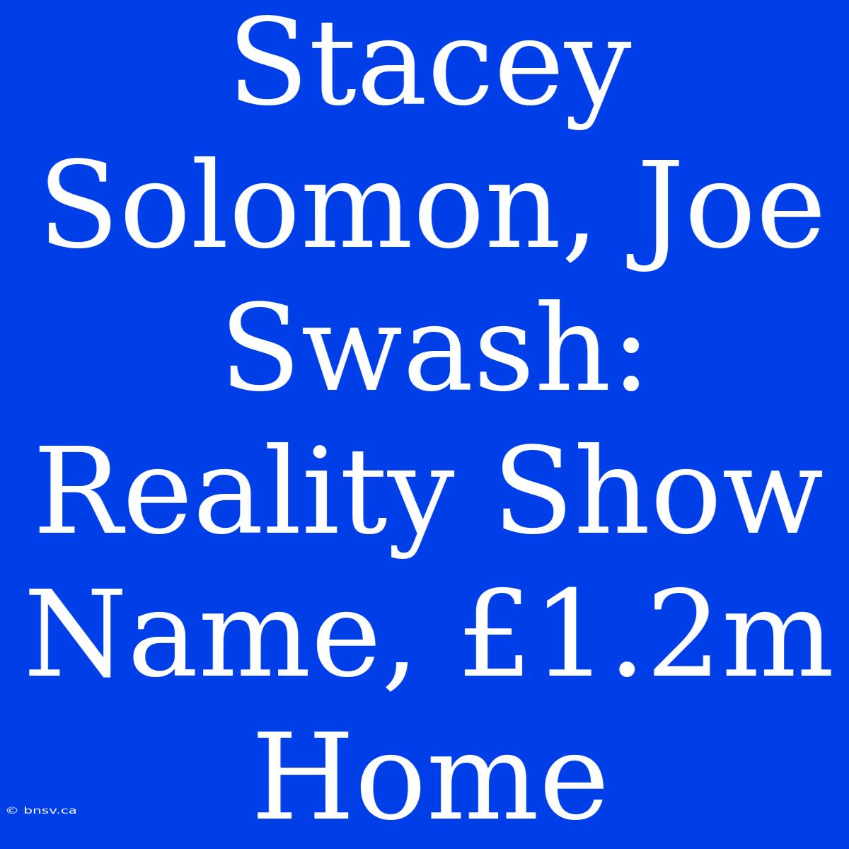 Stacey Solomon, Joe Swash: Reality Show Name, £1.2m Home