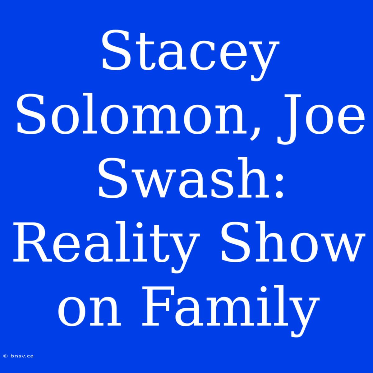 Stacey Solomon, Joe Swash: Reality Show On Family