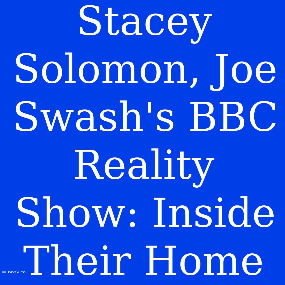 Stacey Solomon, Joe Swash's BBC Reality Show: Inside Their Home