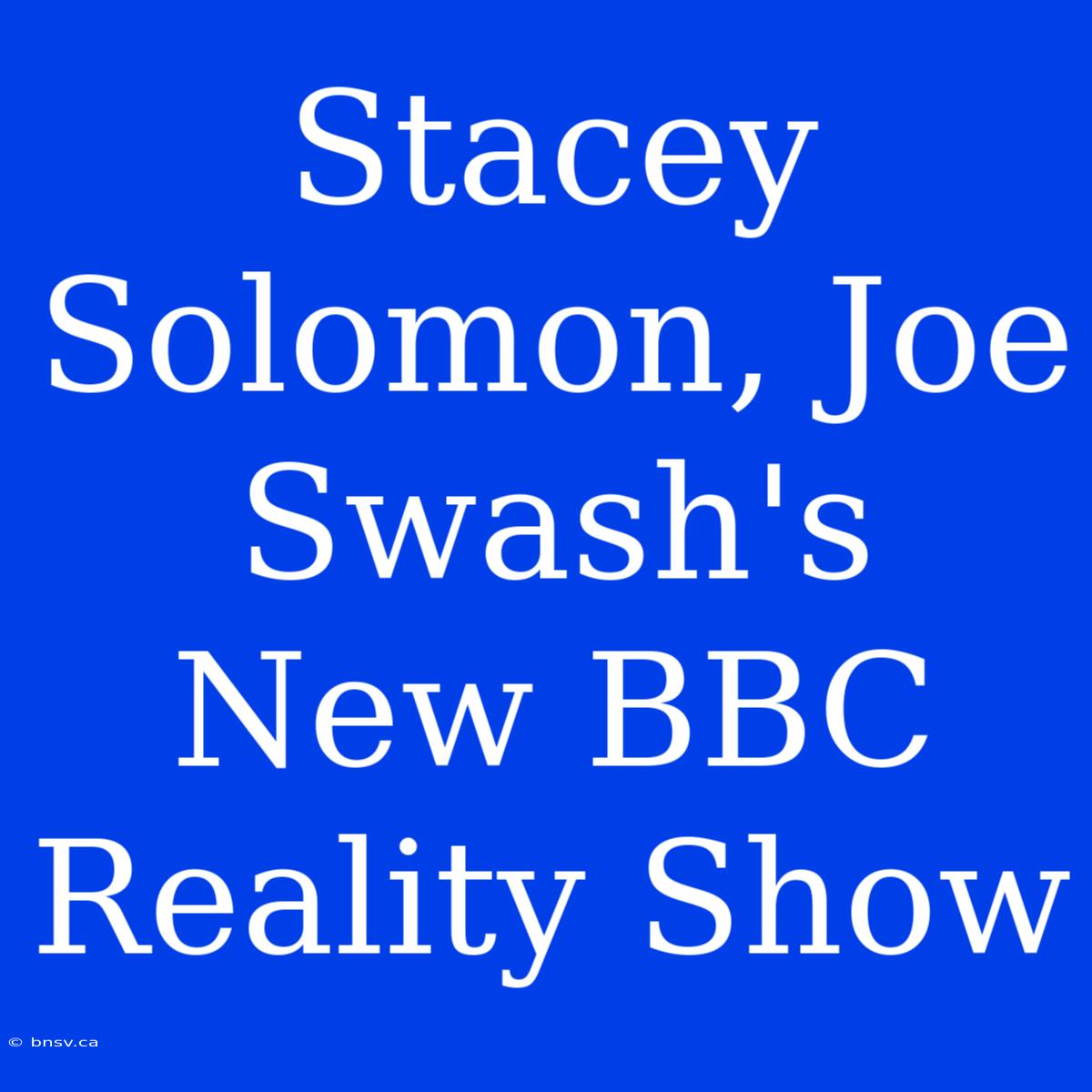 Stacey Solomon, Joe Swash's New BBC Reality Show