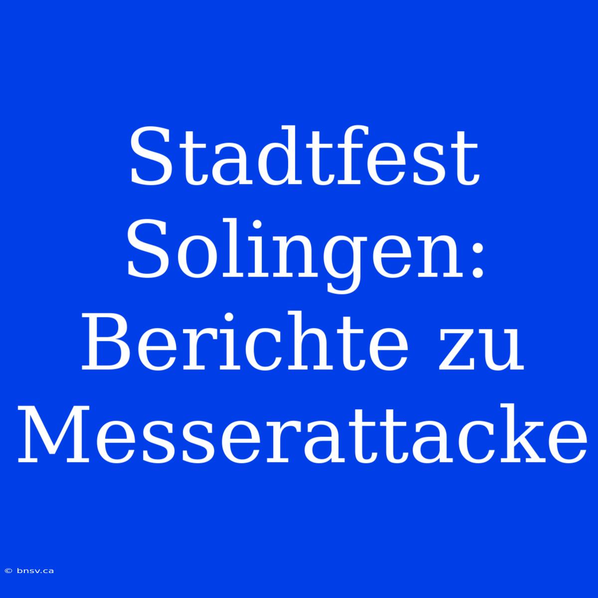 Stadtfest Solingen: Berichte Zu Messerattacke