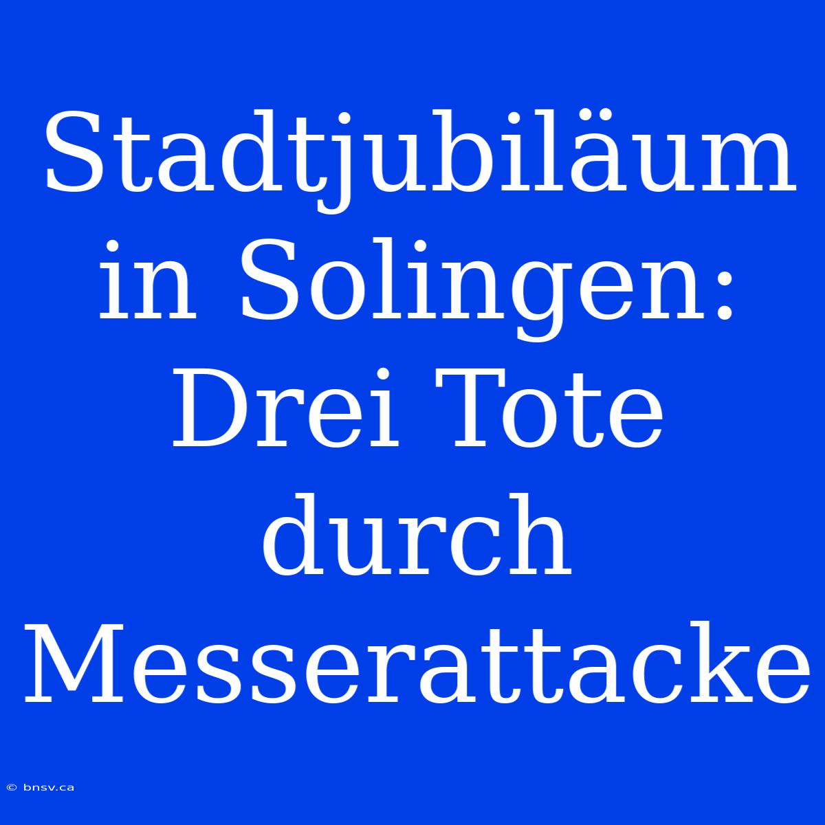 Stadtjubiläum In Solingen: Drei Tote Durch Messerattacke