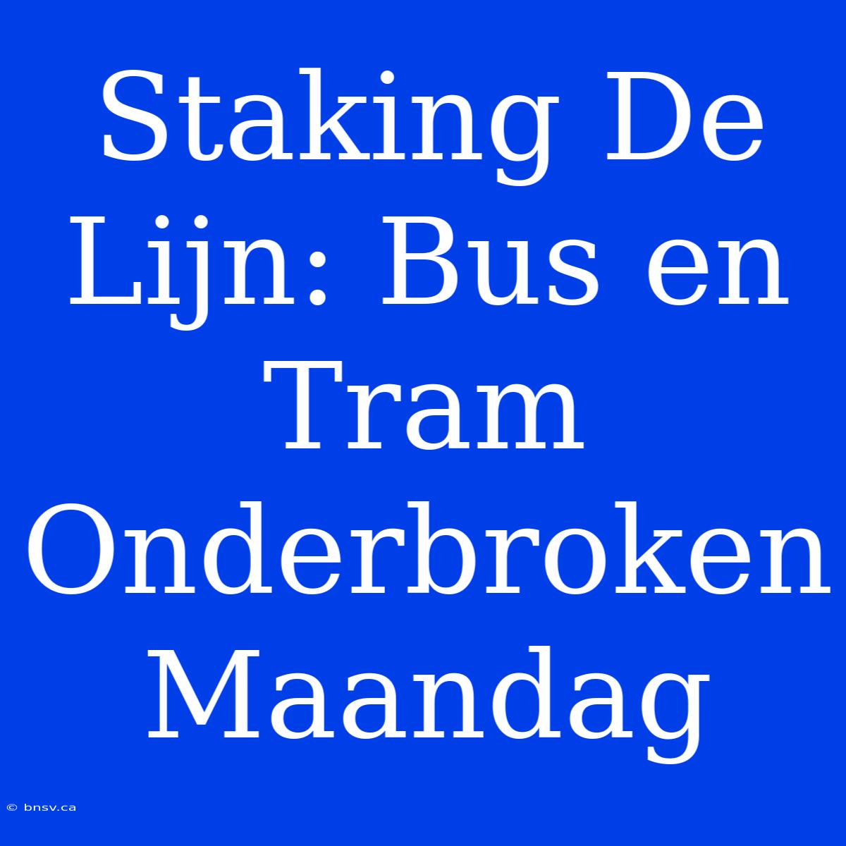 Staking De Lijn: Bus En Tram Onderbroken Maandag