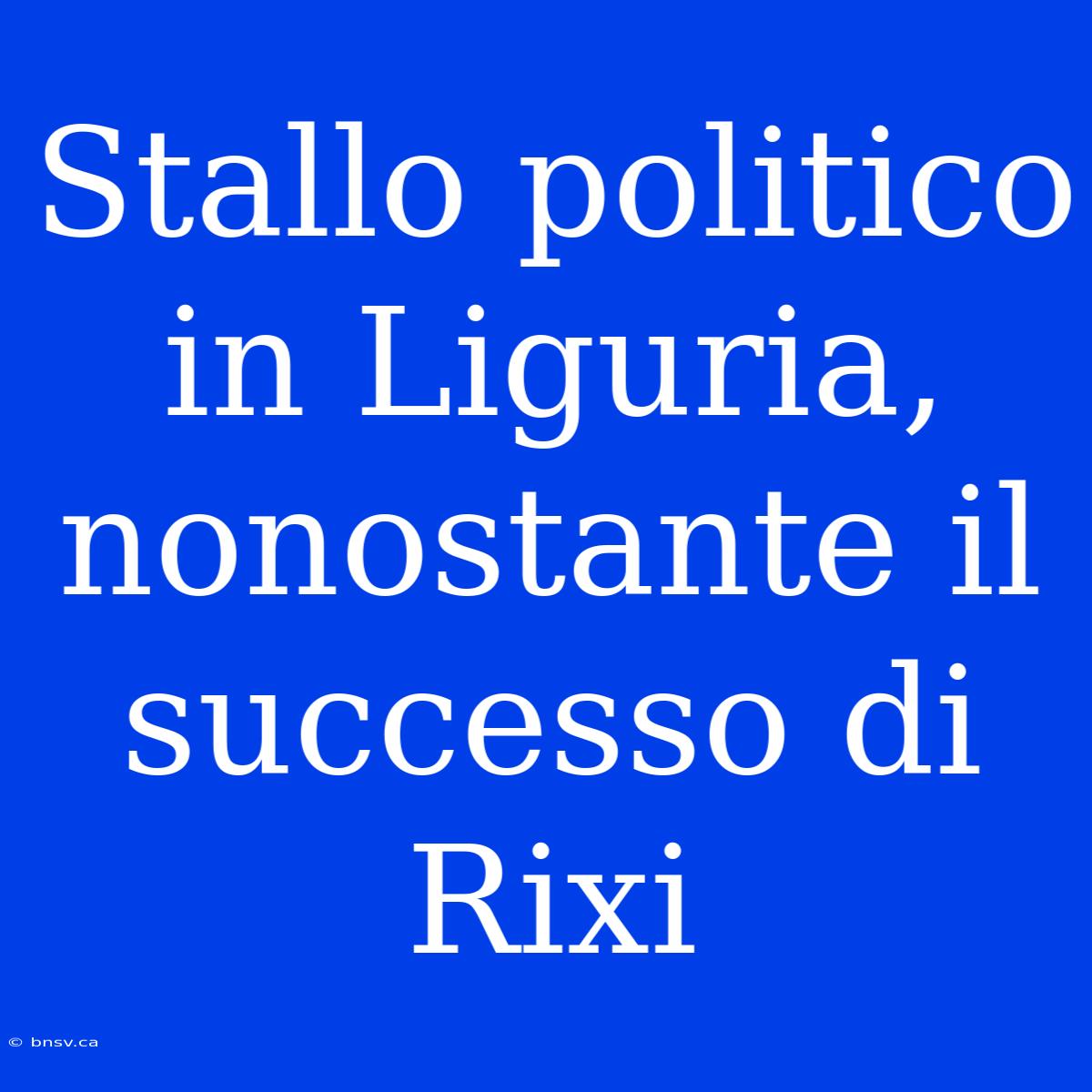 Stallo Politico In Liguria, Nonostante Il Successo Di Rixi