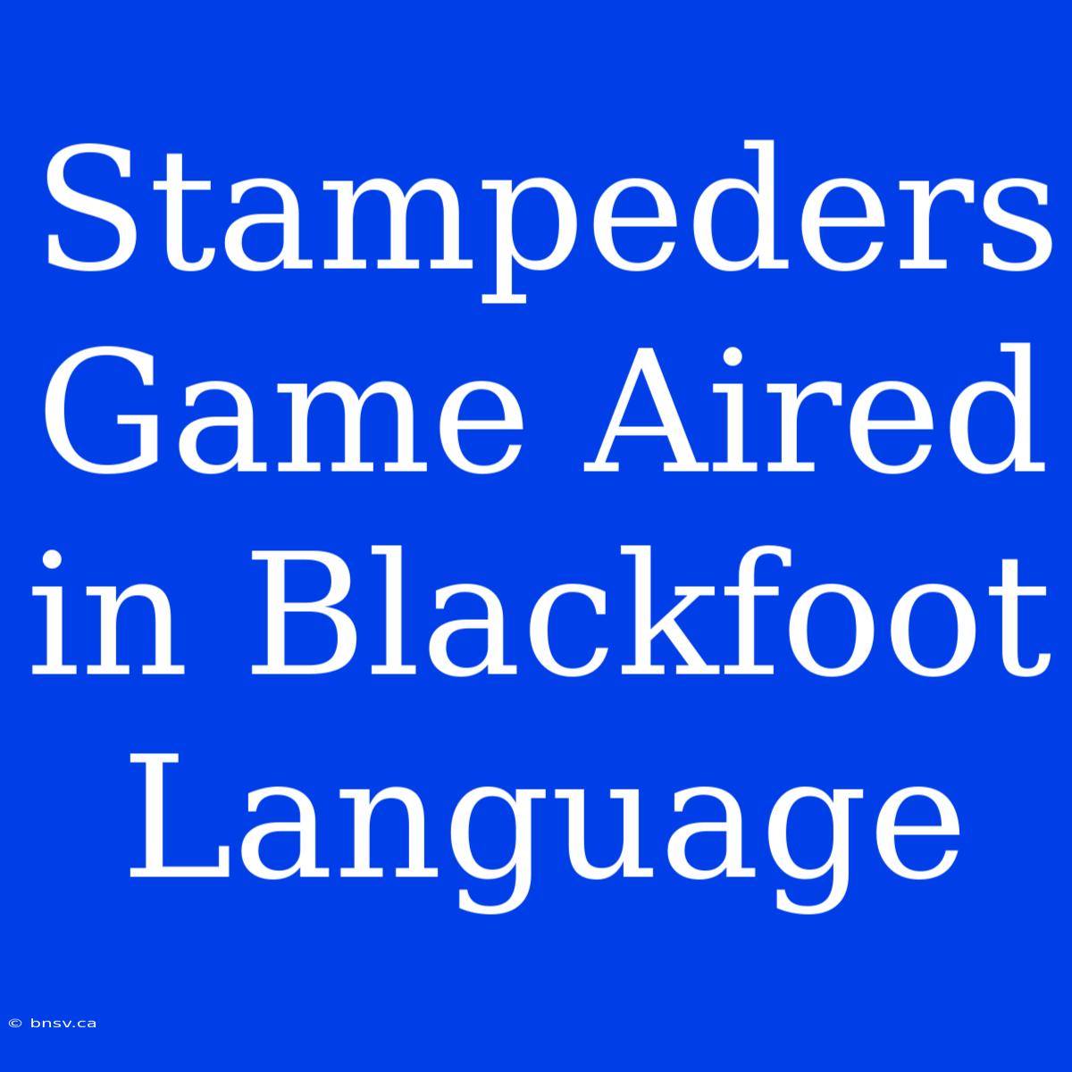 Stampeders Game Aired In Blackfoot Language