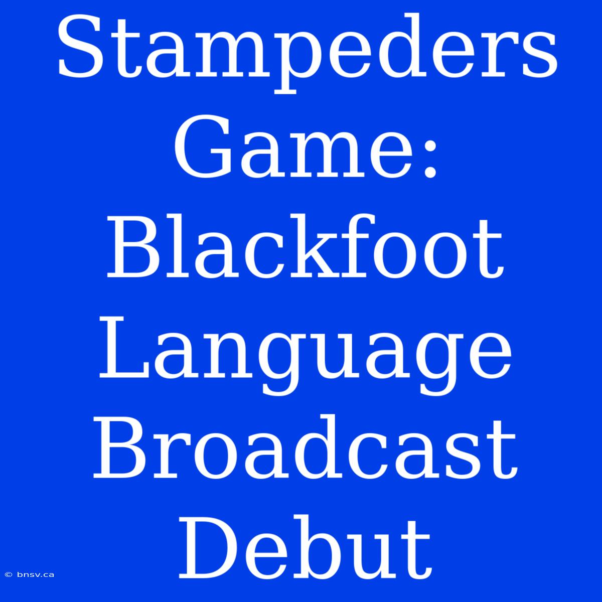 Stampeders Game: Blackfoot Language Broadcast Debut