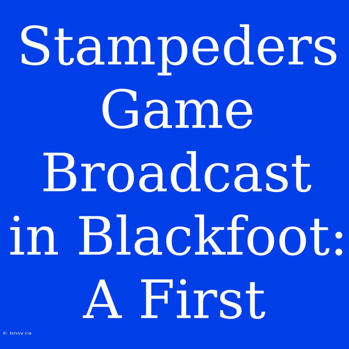 Stampeders Game Broadcast In Blackfoot: A First