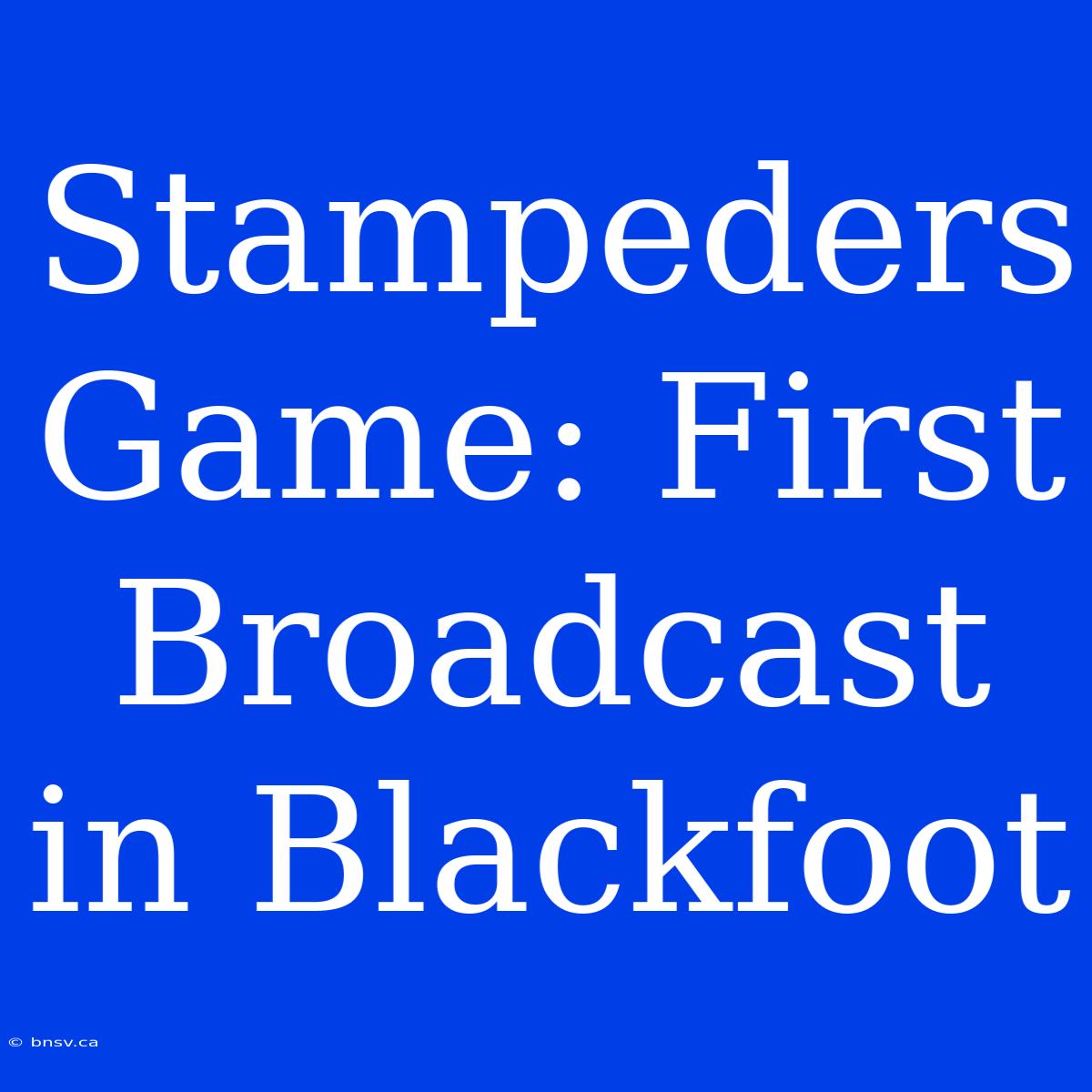 Stampeders Game: First Broadcast In Blackfoot