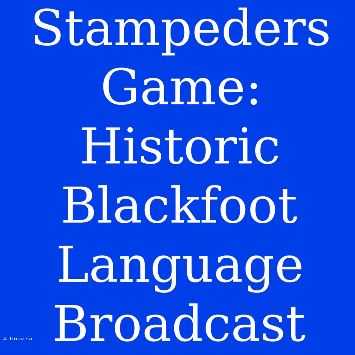 Stampeders Game: Historic Blackfoot Language Broadcast