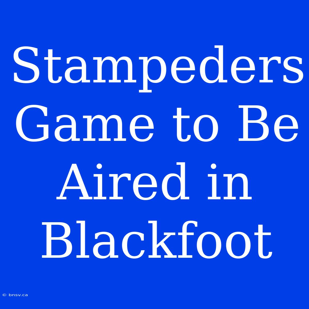 Stampeders Game To Be Aired In Blackfoot