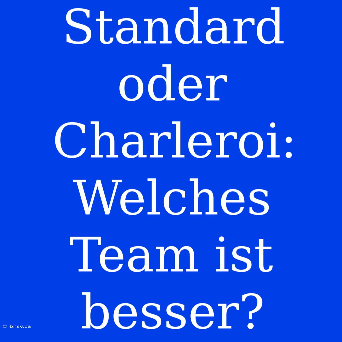 Standard Oder Charleroi: Welches Team Ist Besser?