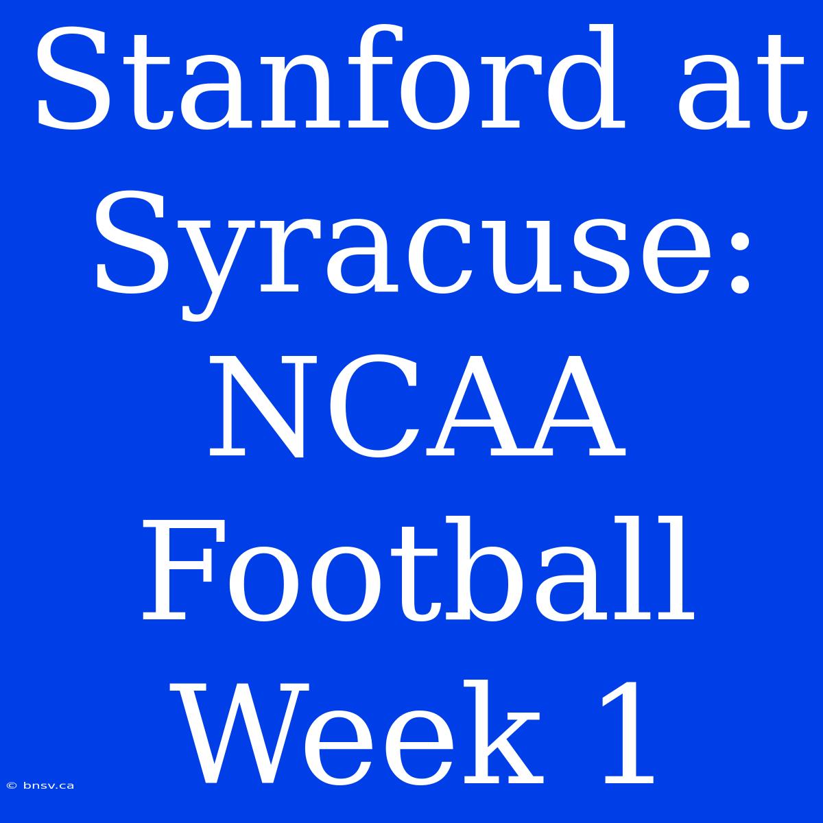 Stanford At Syracuse: NCAA Football Week 1