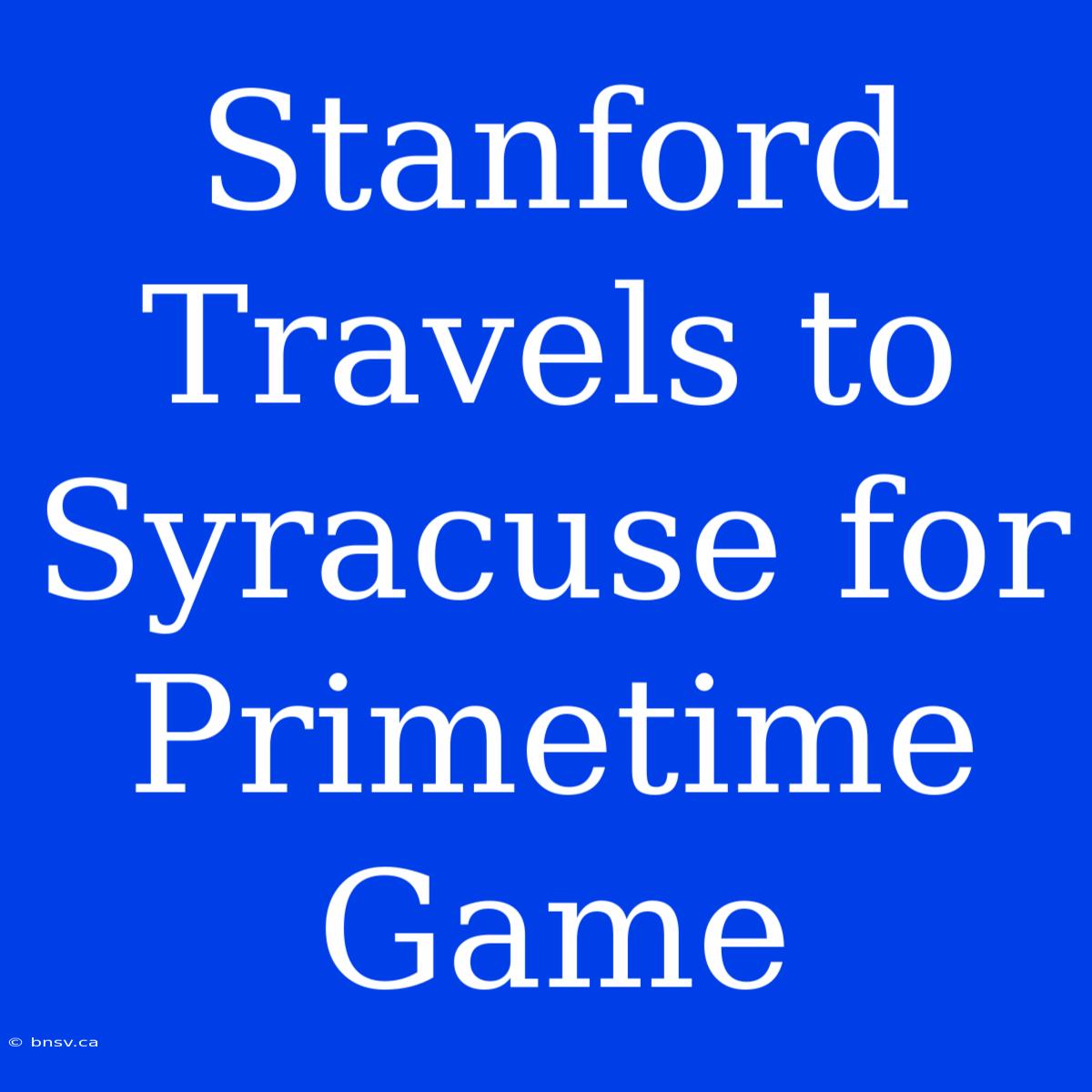 Stanford Travels To Syracuse For Primetime Game