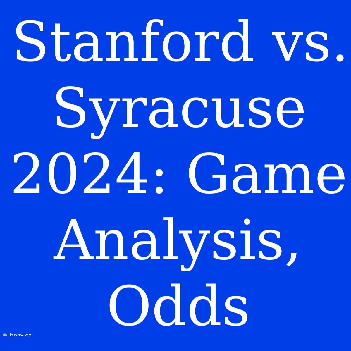 Stanford Vs. Syracuse 2024: Game Analysis, Odds