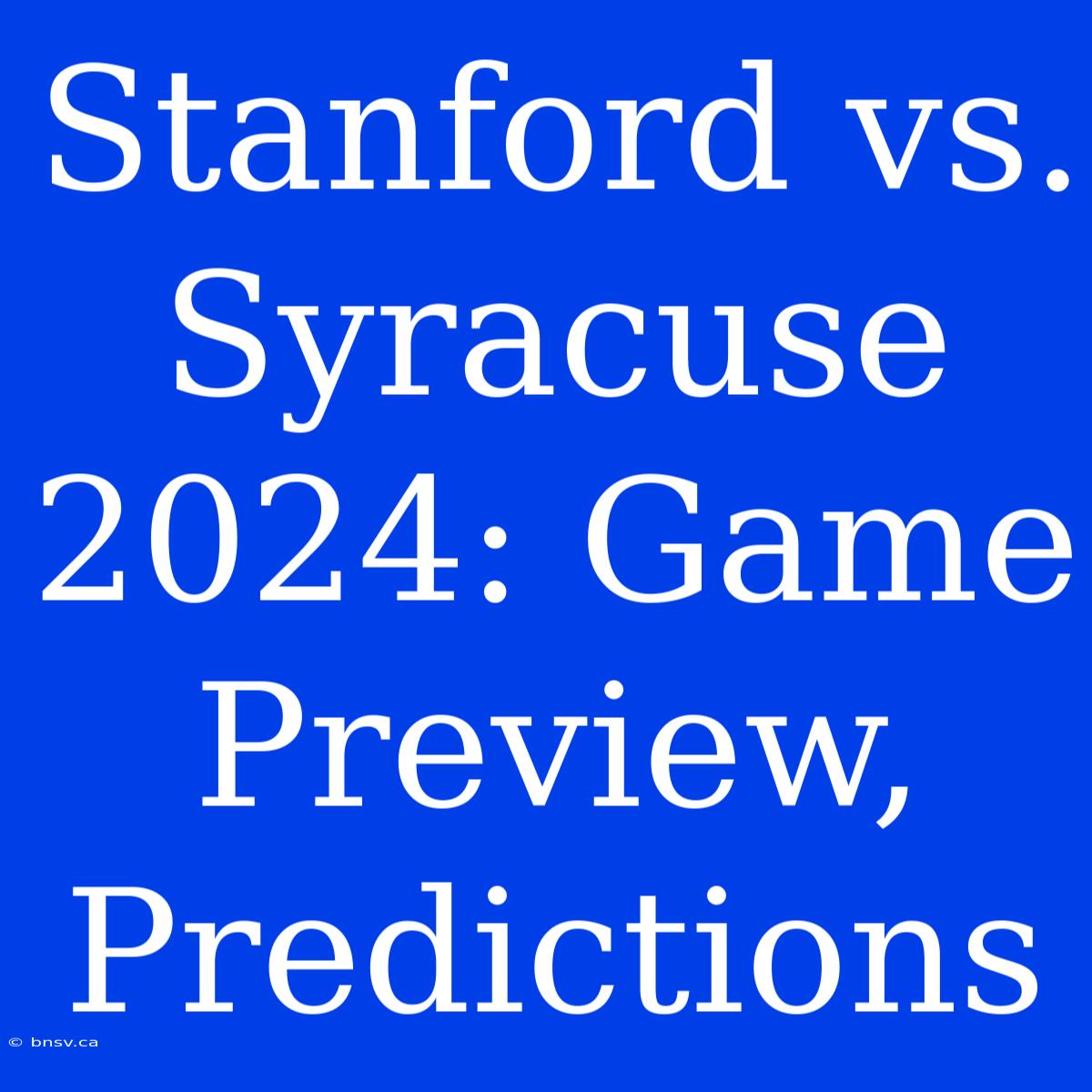 Stanford Vs. Syracuse 2024: Game Preview, Predictions