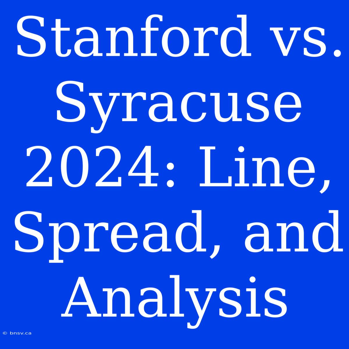 Stanford Vs. Syracuse 2024: Line, Spread, And Analysis