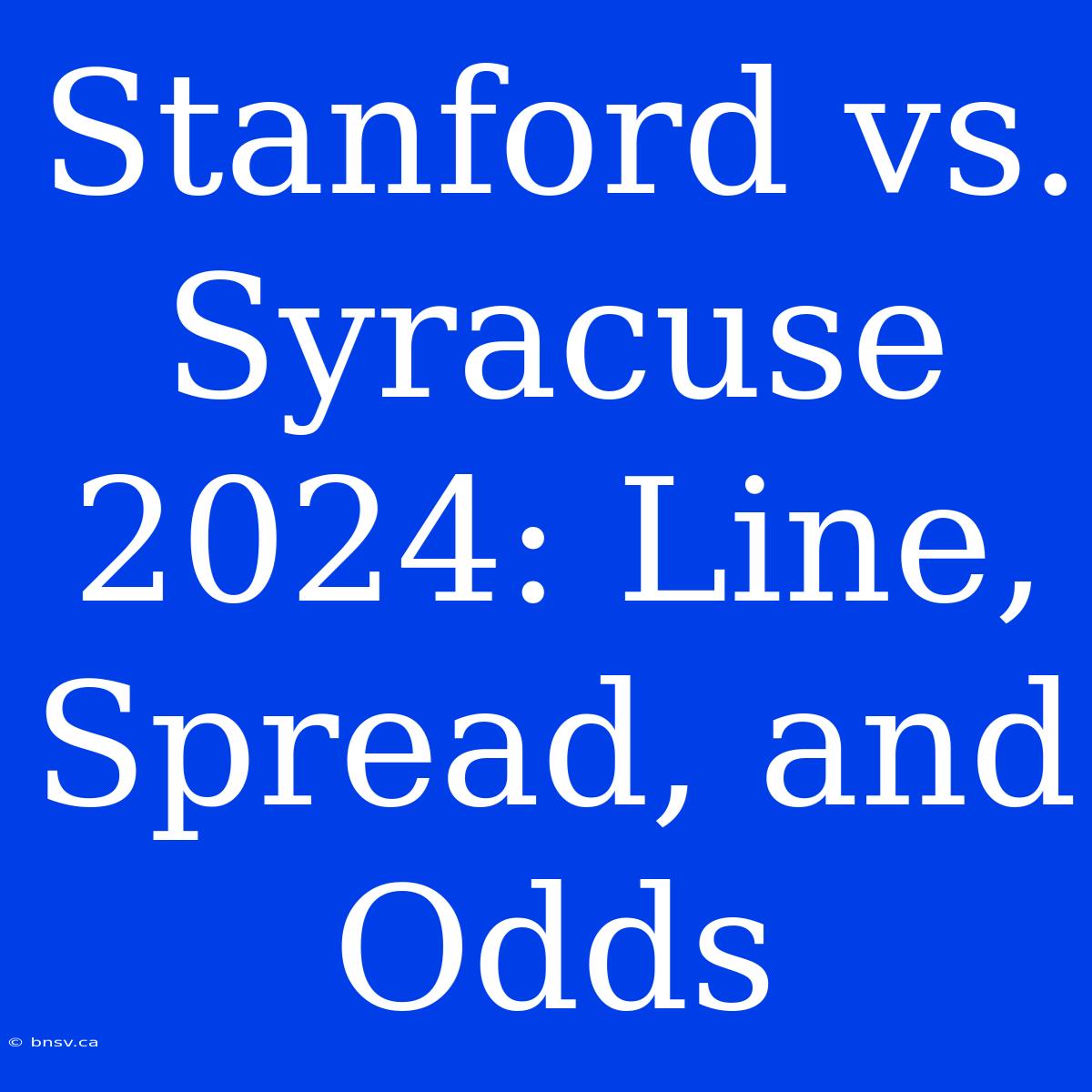 Stanford Vs. Syracuse 2024: Line, Spread, And Odds