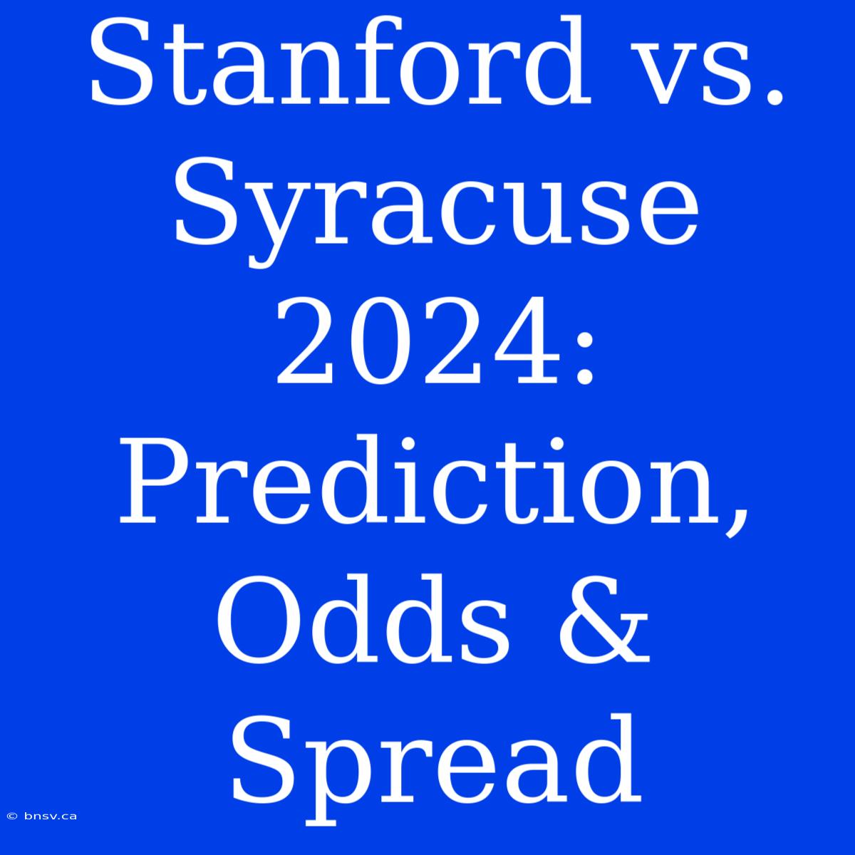 Stanford Vs. Syracuse 2024: Prediction, Odds & Spread