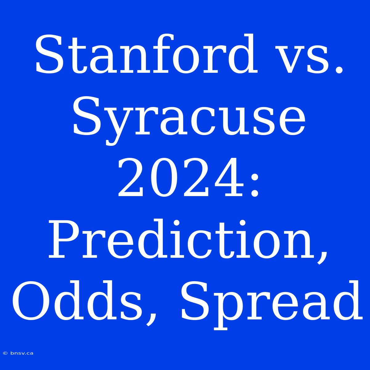 Stanford Vs. Syracuse 2024: Prediction, Odds, Spread