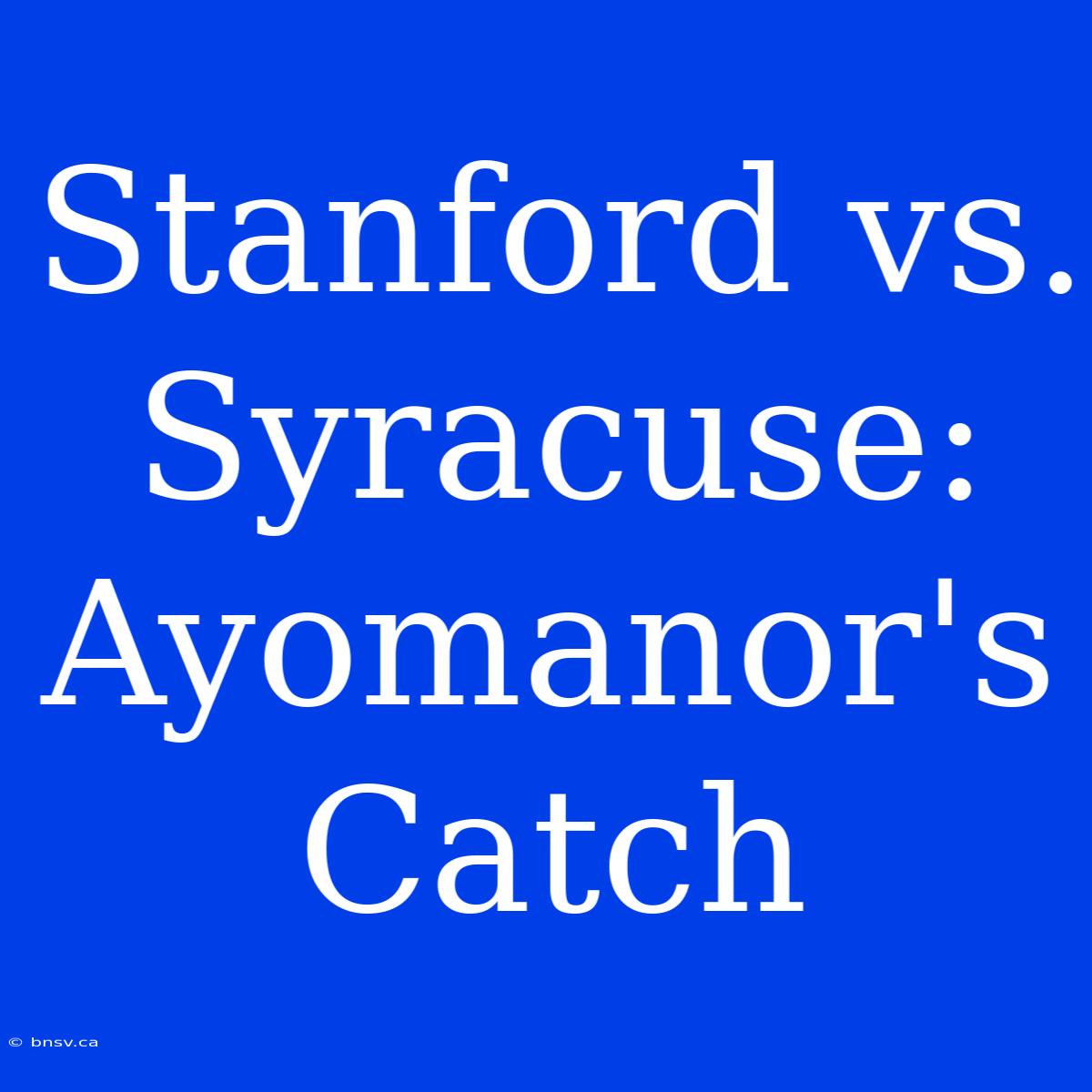 Stanford Vs. Syracuse: Ayomanor's Catch